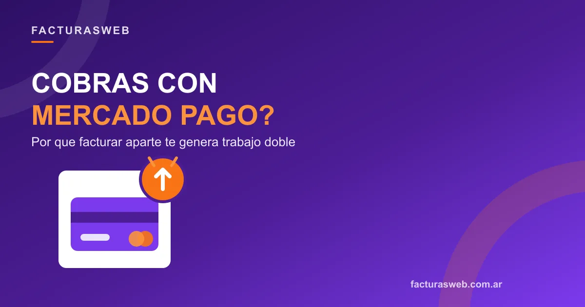 Cobrás con Mercado Pago y facturás aparte: por qué eso te genera trabajo doble